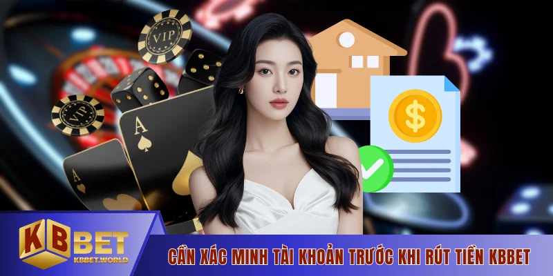 Cần xác minh tài khoản trước khi rút tiền KBBET