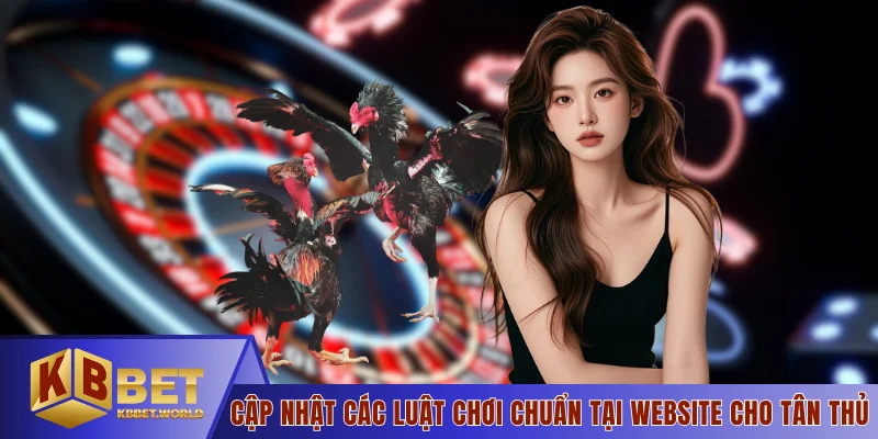 Cập nhật các luật chơi chuẩn tại website cho tân thủ