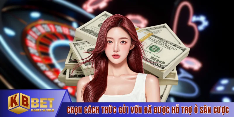Chọn cách thức gửi vốn đã được hỗ trợ ở sân cược