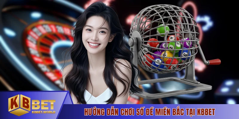 Hướng dẫn chơi số đề miền Bắc tại KBBET