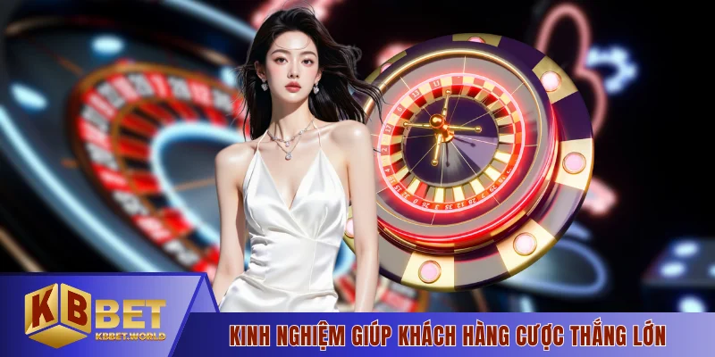 Kinh nghiệm giúp khách hàng cược thắng lớn