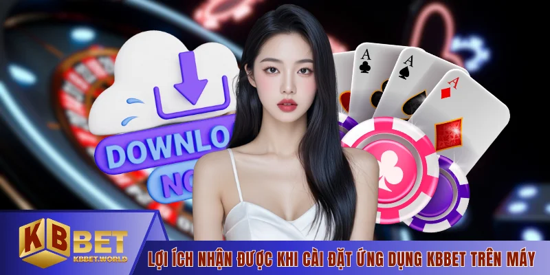 Lợi ích nhận được khi cài đặt ứng dụng KBBET trên máy