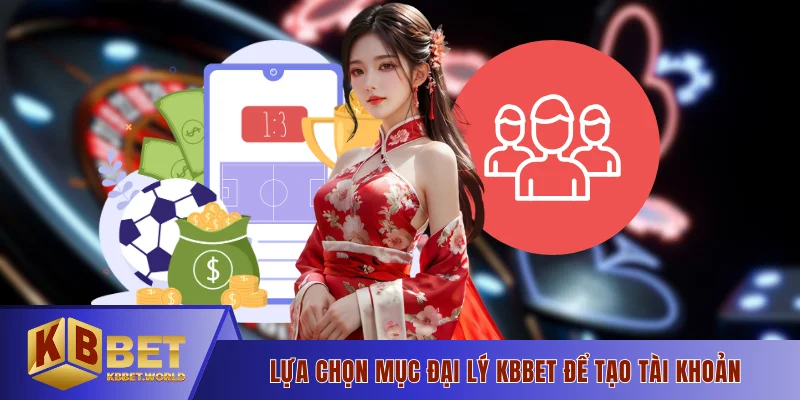 Lựa chọn mục đại lý KBBET để tạo tài khoản
