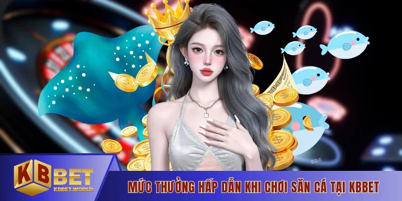 Mức thưởng hấp dẫn khi chơi săn cá tại KBBET
