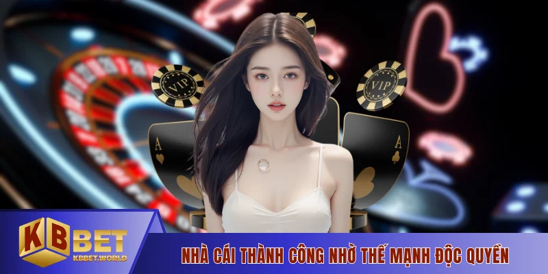Nhà cái thành công nhờ thế mạnh độc quyền