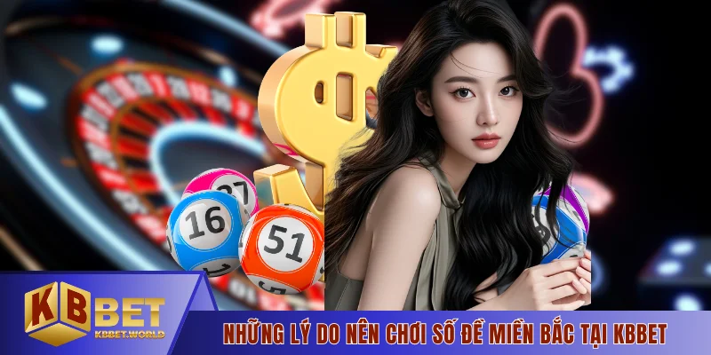 Những lý do nên chơi số đề miền Bắc tại KBBET