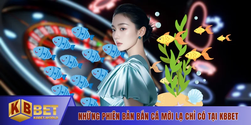 Những phiên bản bắn cá mới lạ chỉ có tại KBBET