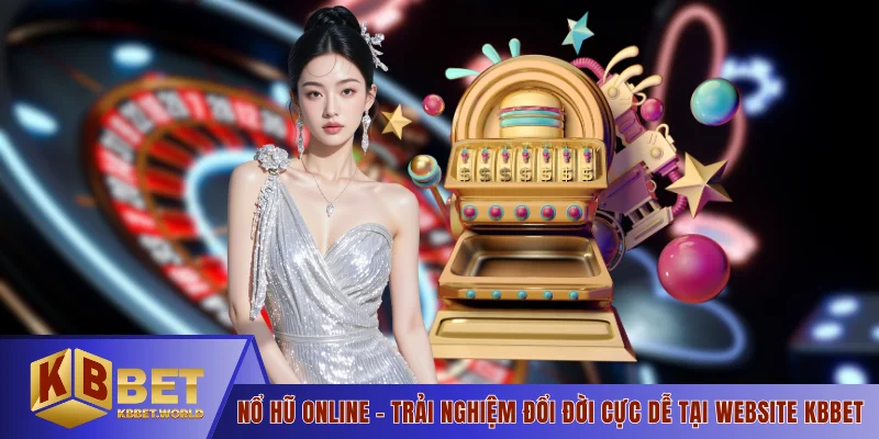 Nổ Hũ Online - Trải Nghiệm Đổi Đời Cực Dễ Tại Website KBBET