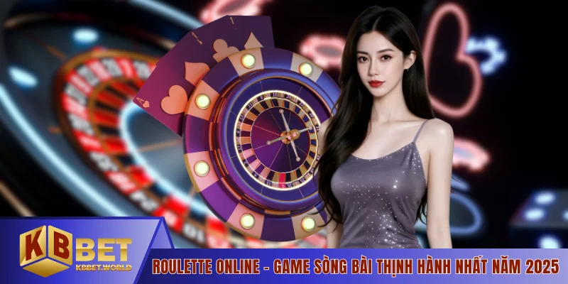 Roulette Online - Game Sòng Bài Thịnh Hành Nhất Năm 2025