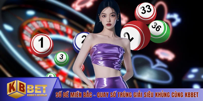 Số Đề Miền Bắc - Quay Số Trúng Giải Siêu Khủng Cùng Kbbet
