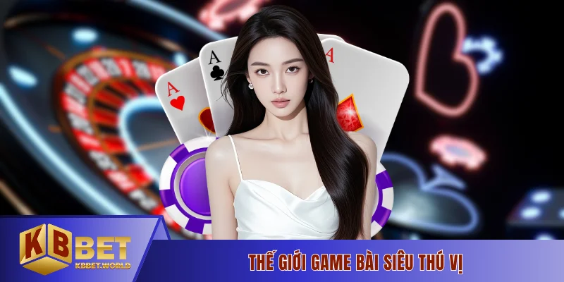 Thế giới Game bài siêu thú vị