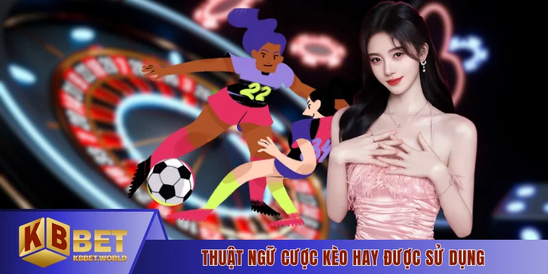 Thuật ngữ cược kèo hay được sử dụng