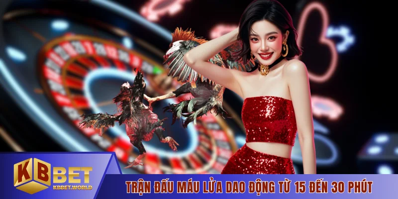 Trận đấu máu lửa dao động từ 15 đến 30 phút